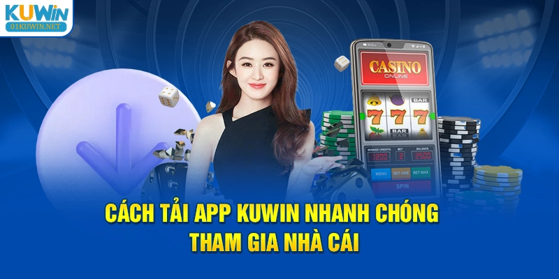 Cách tải app KUWIN nhanh chóng đăng ký nhà cái