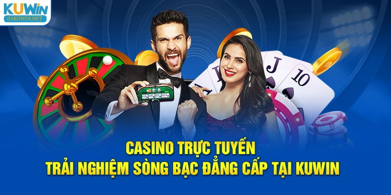 Casino trực tuyến trải nghiệm sòng bạc đẳng cấp tại KUWIN